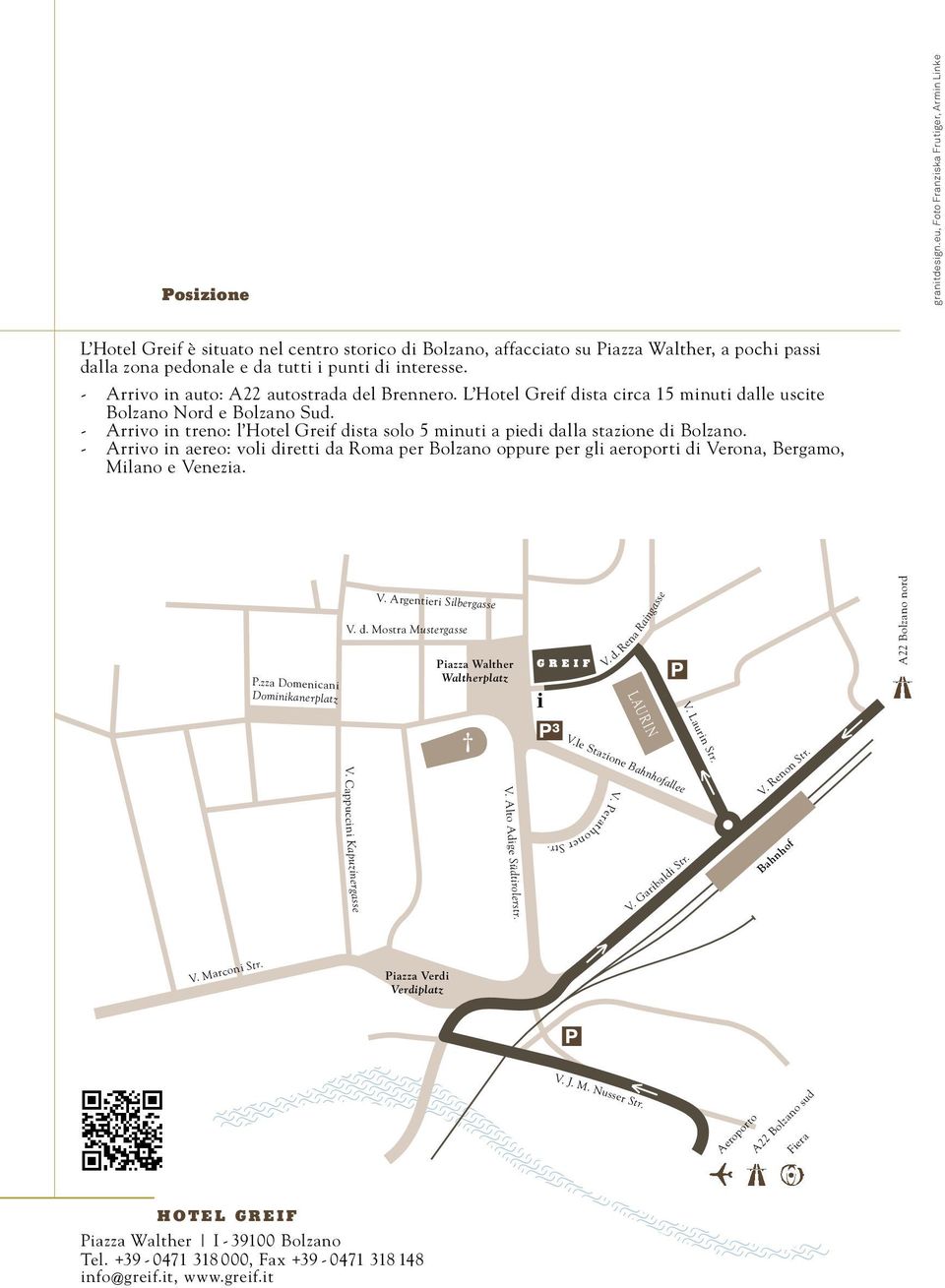 - Arrivo in auto: A22 autostrada del Brennero. L Hotel Greif dista circa 15 minuti dalle uscite Bolzano Nord e Bolzano Sud.