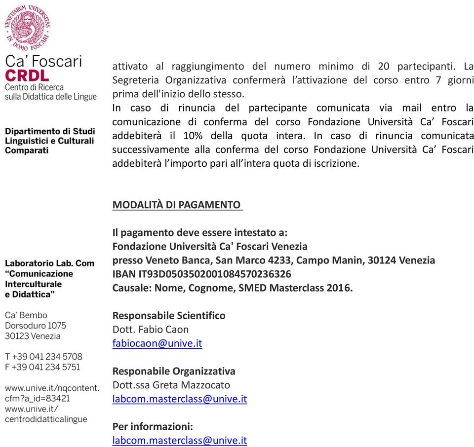 In caso di rinuncia comunicata successivamente alla conferma del corso Fondazione Università Ca Foscari addebiterà l importo pari all intera quota di iscrizione.