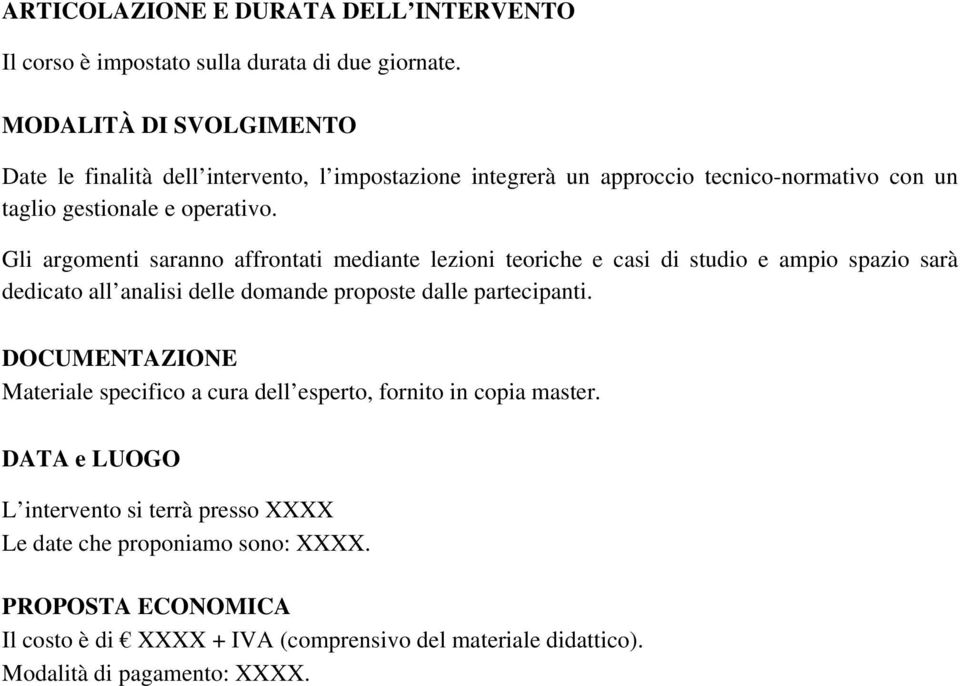 Gli argomenti saranno affrontati mediante lezioni teoriche e casi di studio e ampio spazio sarà dedicato all analisi delle domande proposte dalle partecipanti.