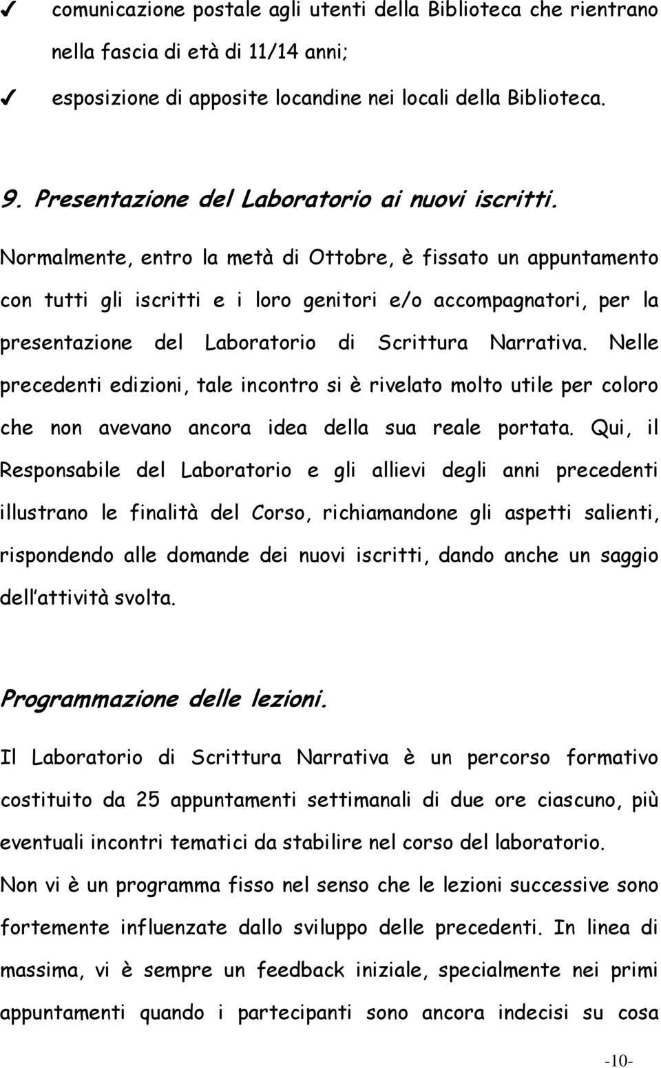 Normalmente, entro la metà di Ottobre, è fissato un appuntamento con tutti gli iscritti e i loro genitori e/o accompagnatori, per la presentazione del Laboratorio di Scrittura Narrativa.