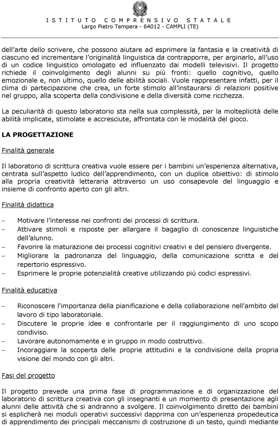 Il progetto richiede il coinvolgimento degli alunni su più fronti: quello cognitivo, quello emozionale e, non ultimo, quello delle abilità sociali.