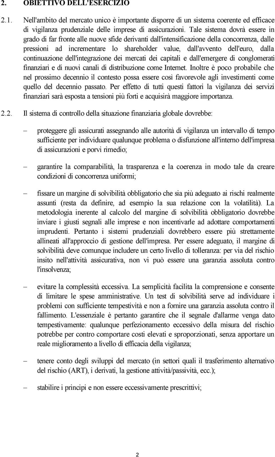 dalla continuazione dell'integrazione dei mercati dei capitali e dall'emergere di conglomerati finanziari e di nuovi canali di distribuzione come Internet.