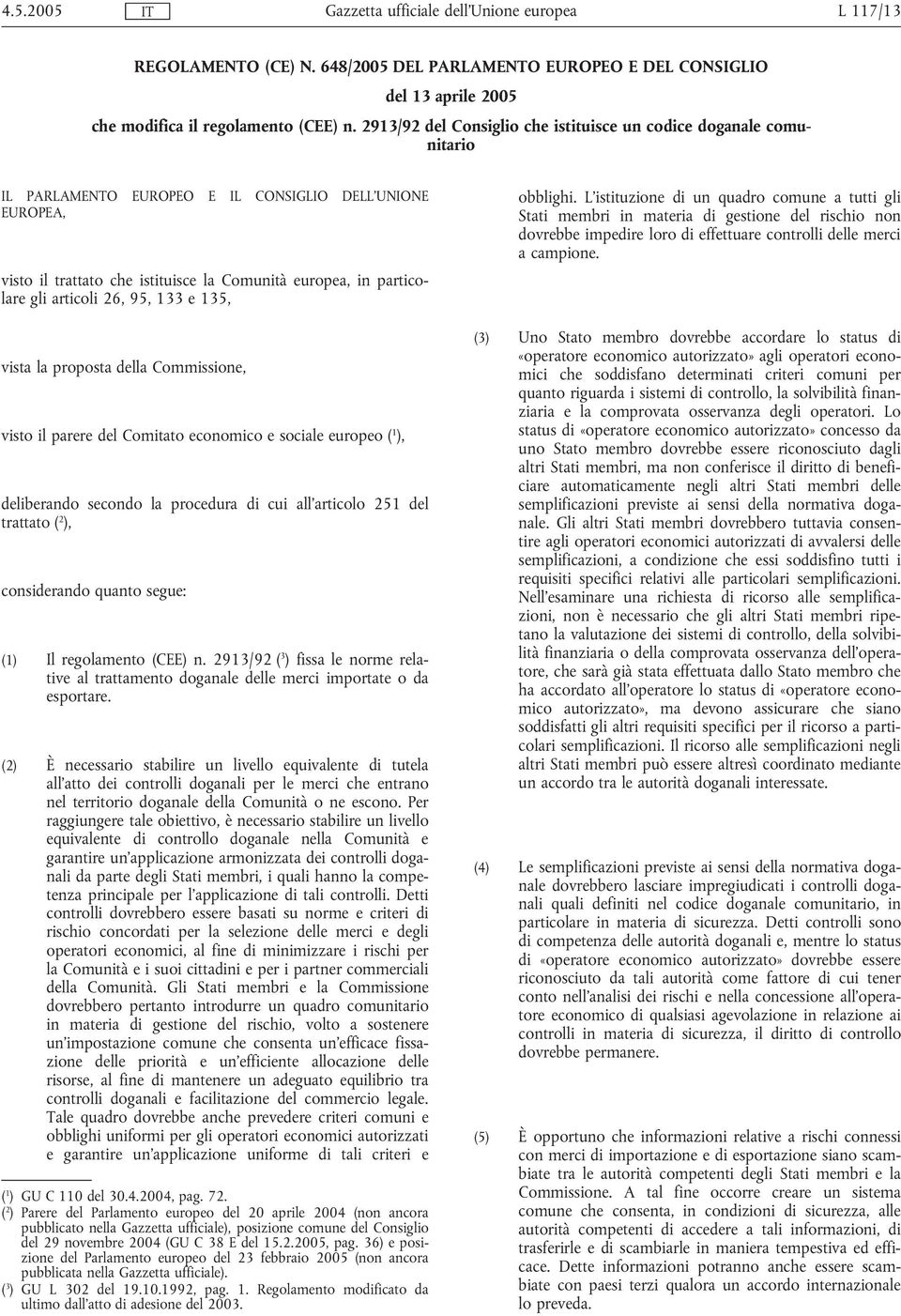 articoli 26, 95, 133 e 135, vista la proposta della Commissione, visto il parere del Comitato economico e sociale europeo ( 1 ), deliberando secondo la procedura di cui all'articolo 251 del trattato