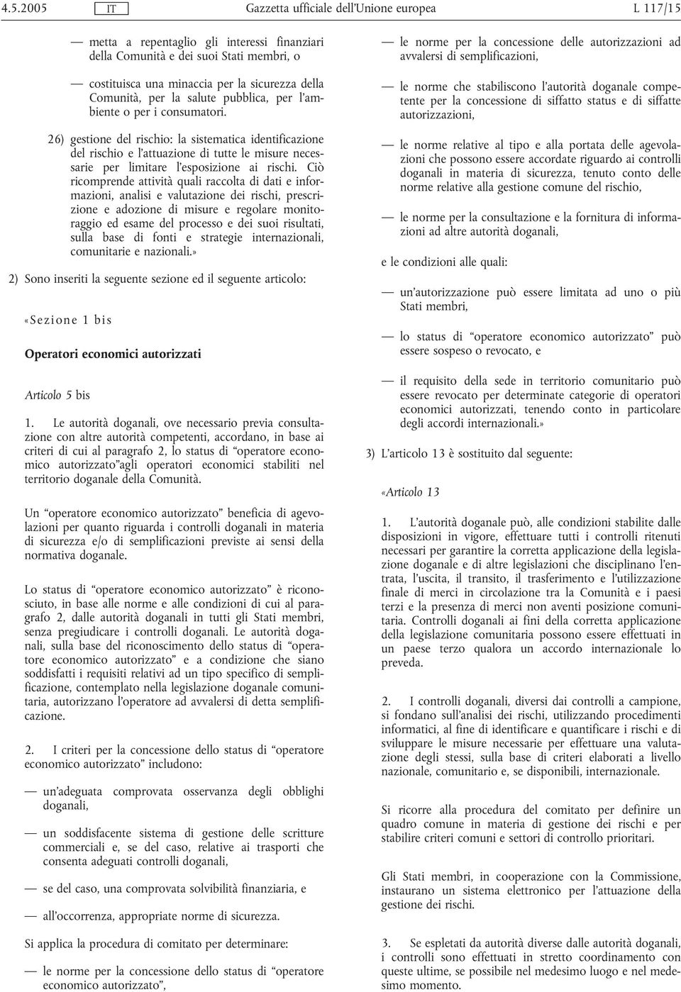 Ciò ricomprende attività quali raccolta di dati e informazioni, analisi e valutazione dei rischi, prescrizione e adozione di misure e regolare monitoraggio ed esame del processo e dei suoi risultati,