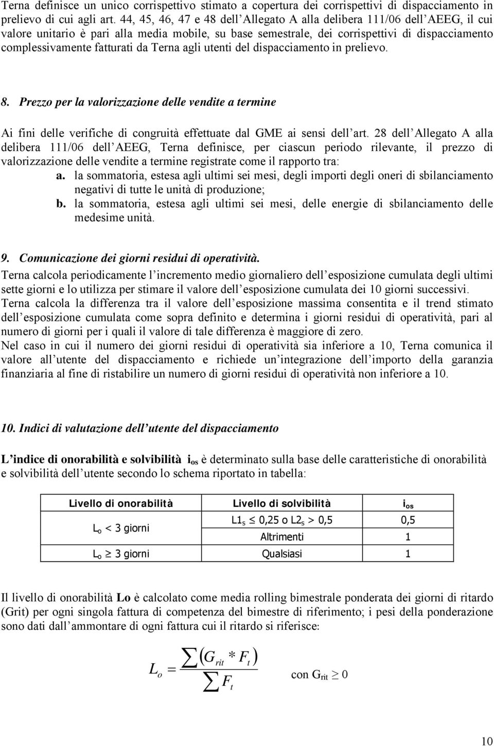 da Terna agli utenti del dispacciamento in prelievo. 8. Prezzo per la valorizzazione delle vendite a termine Ai fini delle verifiche di congruità effettuate dal GME ai sensi dell art.