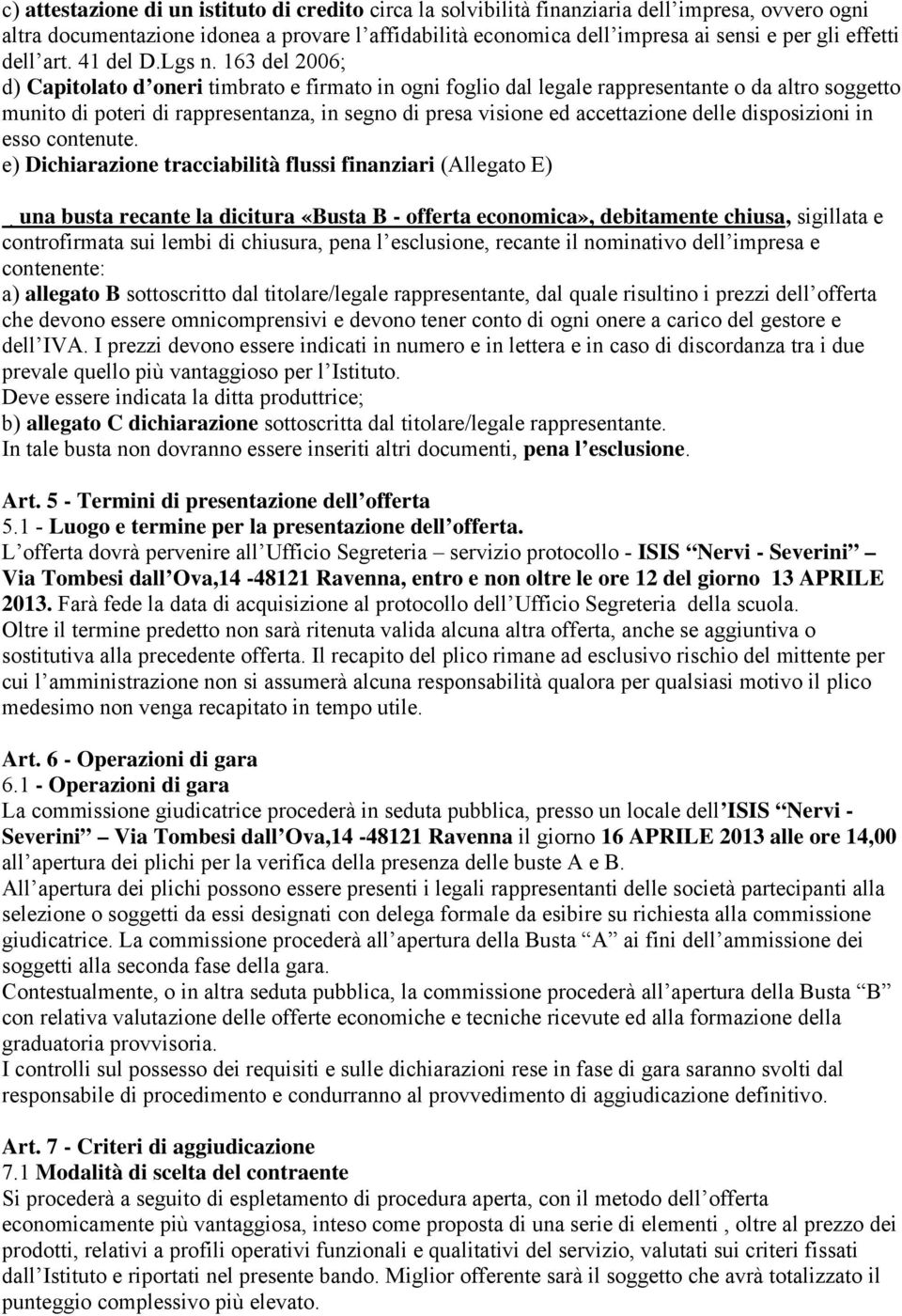 163 del 2006; d) Capitolato d oneri timbrato e firmato in ogni foglio dal legale rappresentante o da altro soggetto munito di poteri di rappresentanza, in segno di presa visione ed accettazione delle