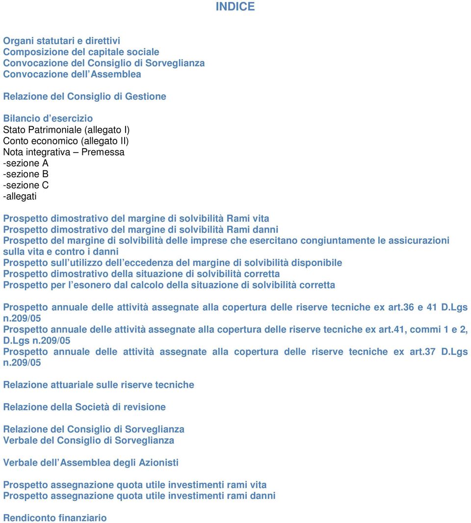 Prospetto dimostrativo del margine di solvibilità Rami danni Prospetto del margine di solvibilità delle imprese che esercitano congiuntamente le assicurazioni sulla vita e contro i danni Prospetto