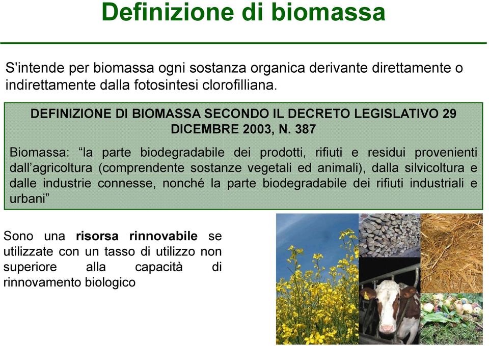 387 Biomassa: la parte biodegradabile dei prodotti, rifiuti e residui provenienti dall agricoltura (comprendente sostanze vegetali ed animali),