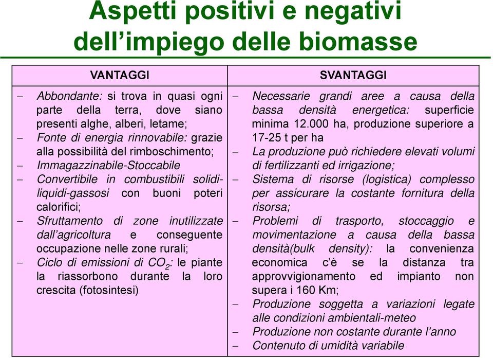 conseguente occupazione nelle zone rurali; Ciclo di emissioni di CO 2 : le piante la riassorbono durante la loro crescita (fotosintesi) SVANTAGGI Necessarie grandi aree a causa della bassa densità