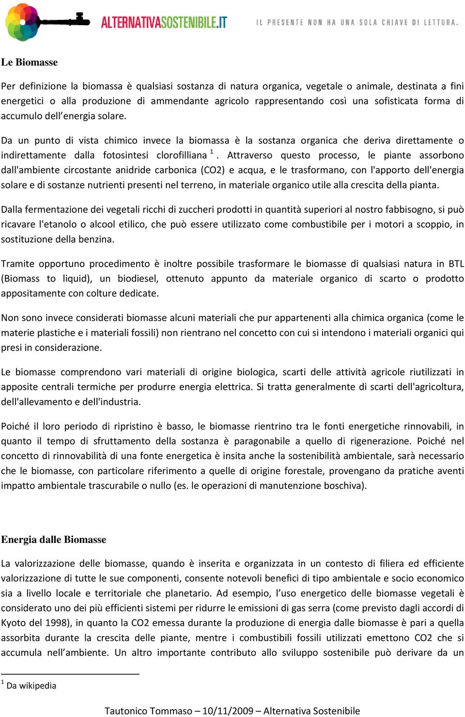 Attraverso questo processo, le piante assorbono dall'ambiente circostante anidride carbonica (CO2) e acqua, e le trasformano, con l'apporto dell'energia solare e di sostanze nutrienti presenti nel