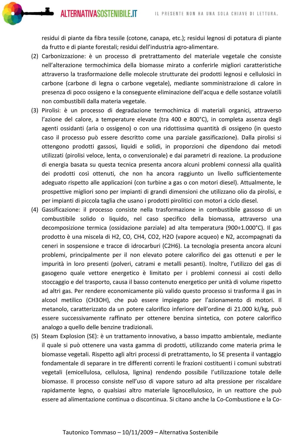 trasformazione delle molecole strutturate dei prodotti legnosi e cellulosici in carbone (carbone di legna o carbone vegetale), mediante somministrazione di calore in presenza di poco ossigeno e la