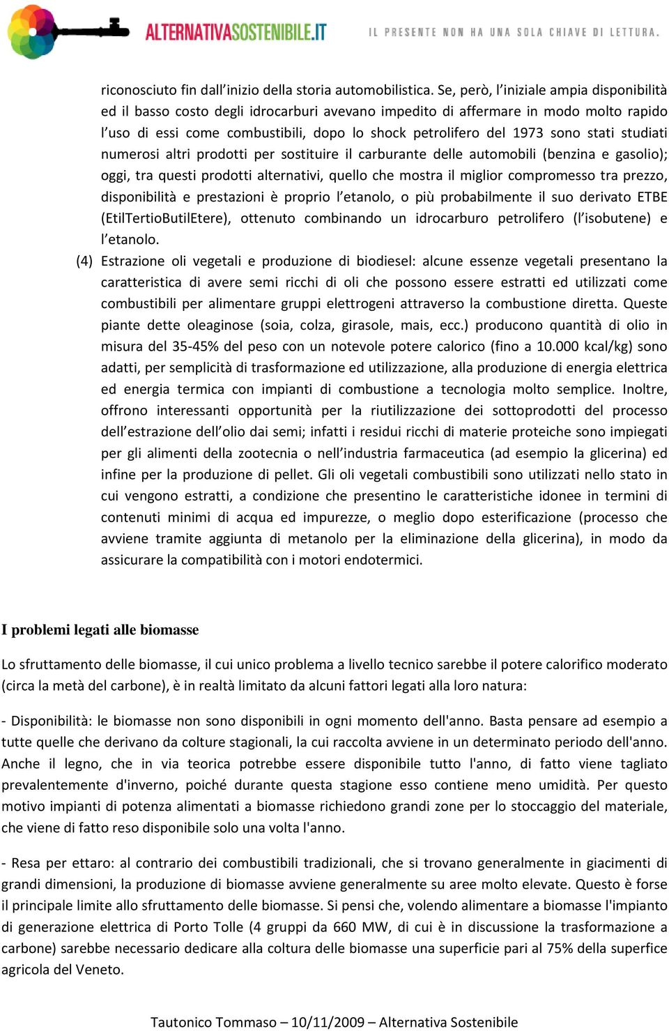 sono stati studiati numerosi altri prodotti per sostituire il carburante delle automobili (benzina e gasolio); oggi, tra questi prodotti alternativi, quello che mostra il miglior compromesso tra