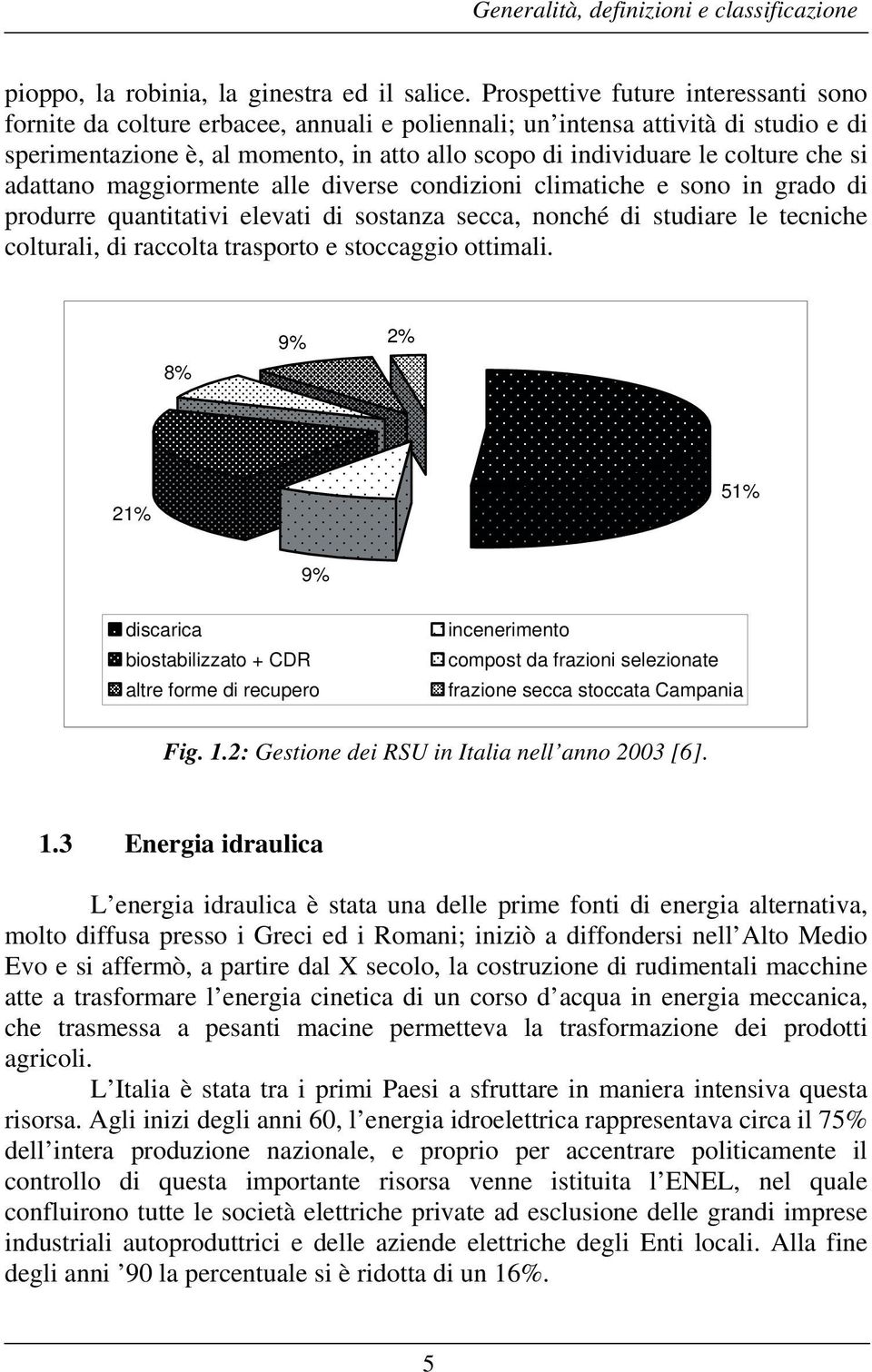 che si adattano maggiormente alle diverse condizioni climatiche e sono in grado di produrre quantitativi elevati di sostanza secca, nonché di studiare le tecniche colturali, di raccolta trasporto e