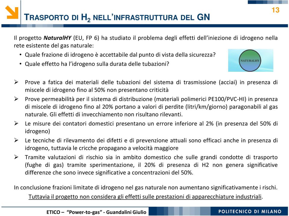 Prove a fatica dei materiali delle tubazioni del sistema di trasmissione (acciai) in presenza di miscele di idrogeno fino al 50% non presentano criticità Prove permeabilità per il sistema di