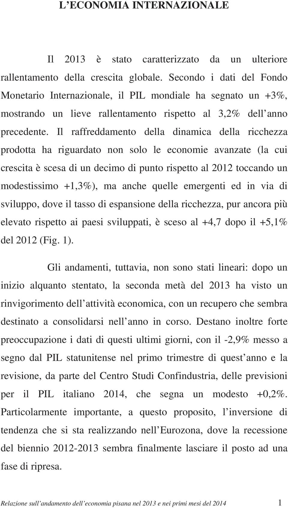 Il raffreddamento della dinamica della ricchezza prodotta ha riguardato non solo le economie avanzate (la cui crescita è scesa di un decimo di punto rispetto al 2012 toccando un modestissimo +1,3%),