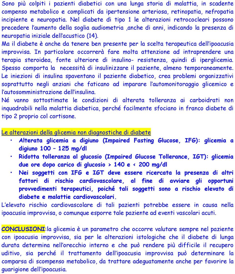 Ma il diabete è anche da tenere ben presente per la scelta terapeutica dell ipoacusia improvvisa.