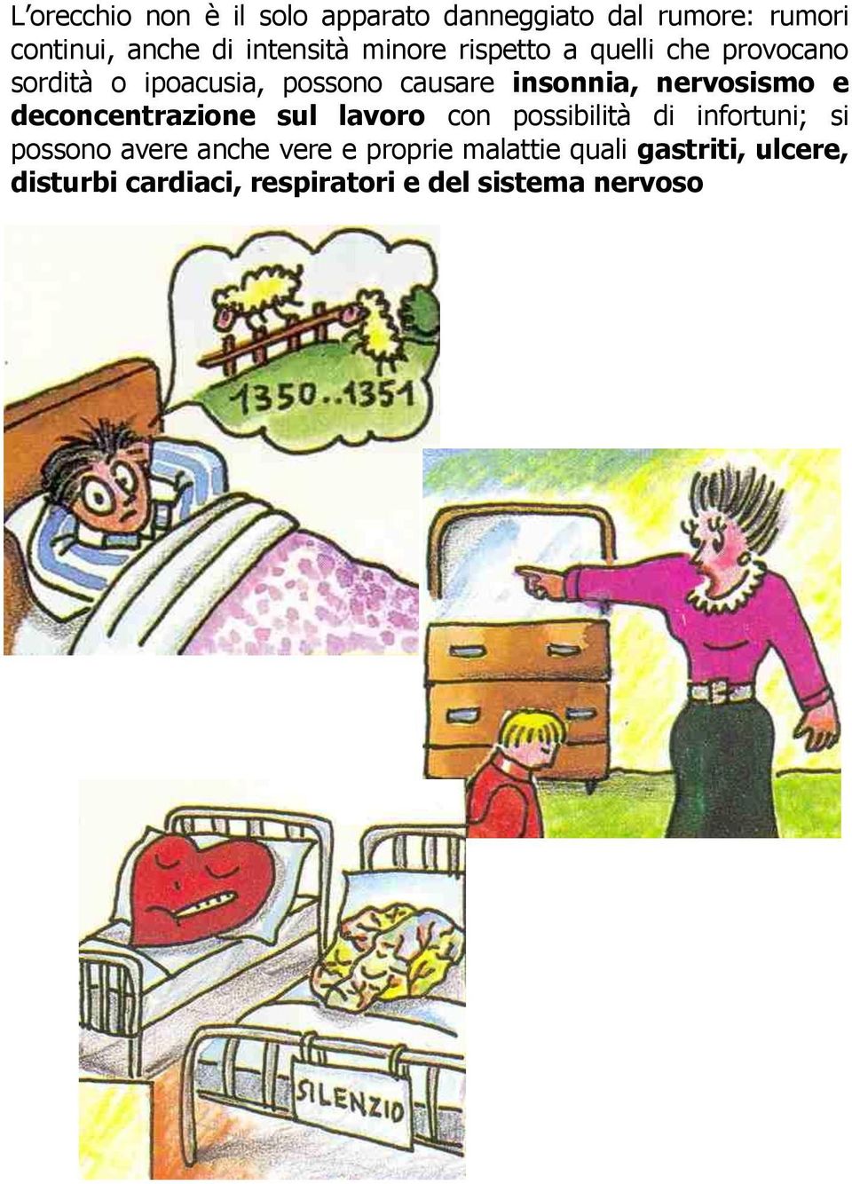 nervosismo e deconcentrazione sul lavoro con possibilità di infortuni; si possono avere anche