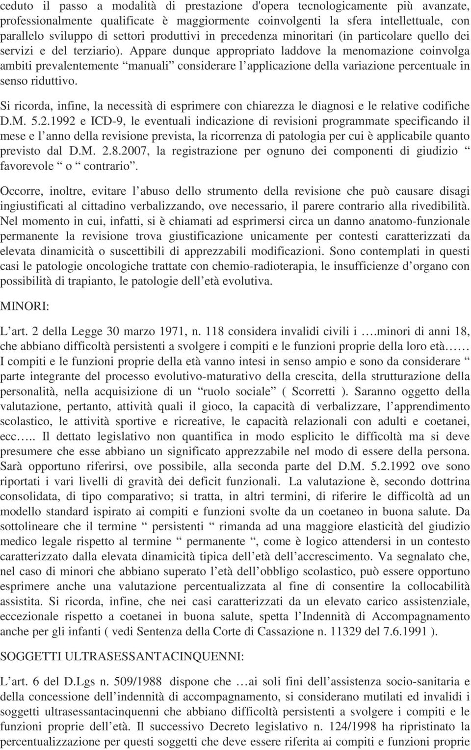 Appare dunque appropriato laddove la menomazione coinvolga ambiti prevalentemente manuali considerare l applicazione della variazione percentuale in senso riduttivo.