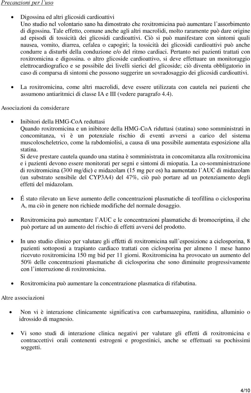 Ciò si può manifestare con sintomi quali nausea, vomito, diarrea, cefalea o capogiri; la tossicità dei glicosidi cardioattivi può anche condurre a disturbi della conduzione e/o del ritmo cardiaci.