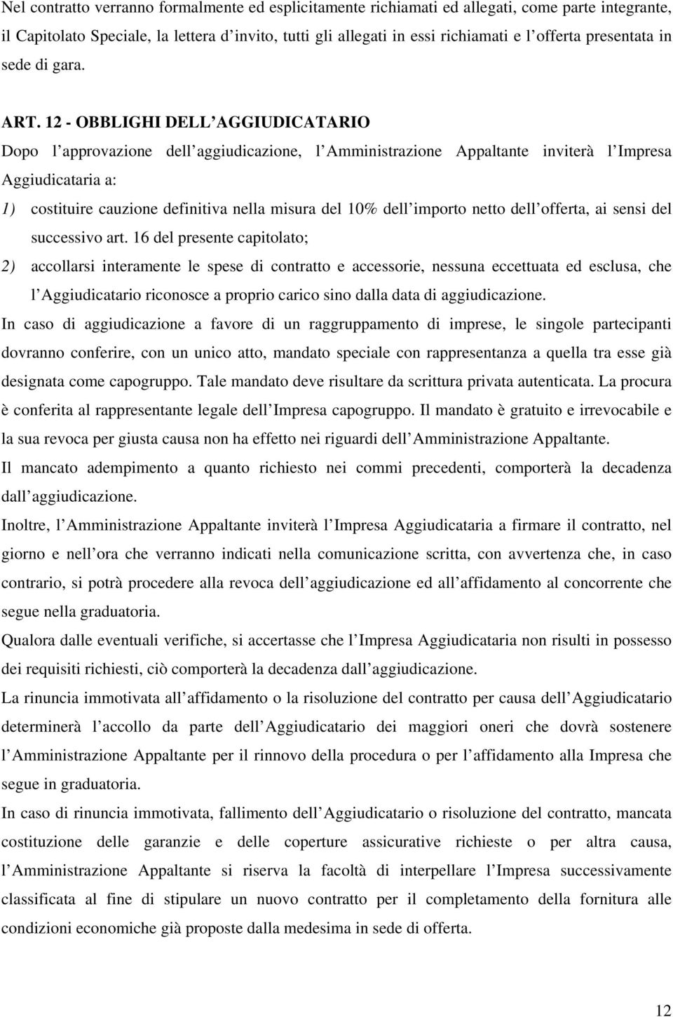 12 - OBBLIGHI DELL AGGIUDICATARIO Dopo l approvazione dell aggiudicazione, l Amministrazione Appaltante inviterà l Impresa Aggiudicataria a: 1) costituire cauzione definitiva nella misura del 10%