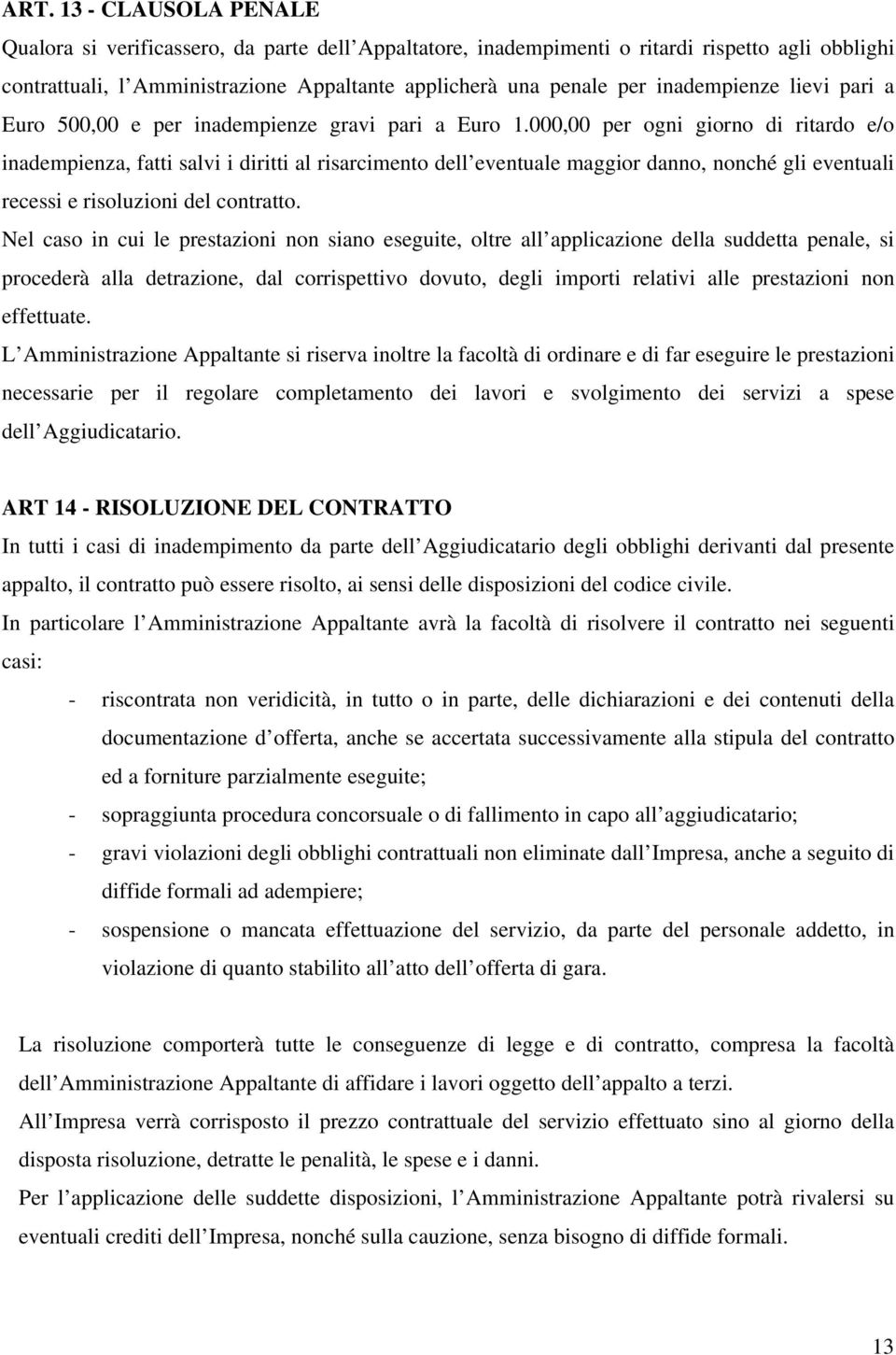 000,00 per ogni giorno di ritardo e/o inadempienza, fatti salvi i diritti al risarcimento dell eventuale maggior danno, nonché gli eventuali recessi e risoluzioni del contratto.