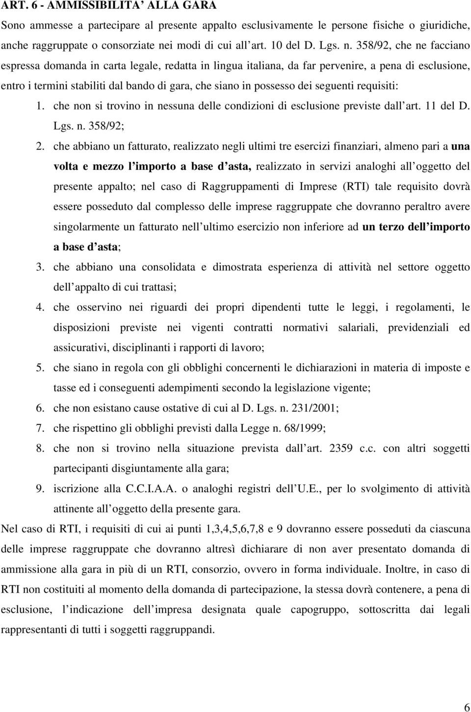 seguenti requisiti: 1. che non si trovino in nessuna delle condizioni di esclusione previste dall art. 11 del D. Lgs. n. 358/92; 2.