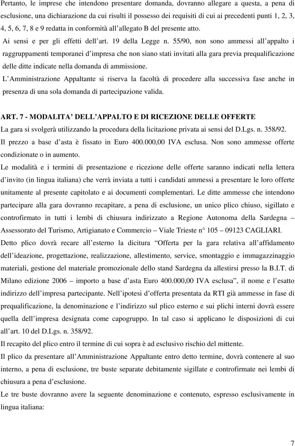 55/90, non sono ammessi all appalto i raggruppamenti temporanei d impresa che non siano stati invitati alla gara previa prequalificazione delle ditte indicate nella domanda di ammissione.