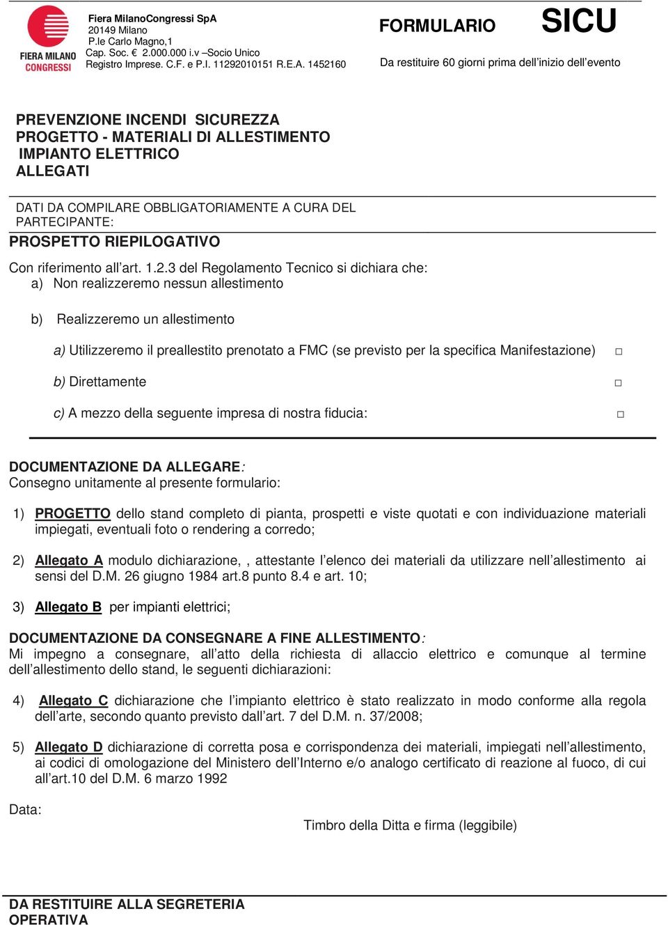 3 del Regolmento Tecnico si dichir che: ) Non relizzeremo nessun llestimento b) Relizzeremo un llestimento ) Utilizzeremo il prellestito prenotto FMC (se previsto per l specific Mnifestzione) b)