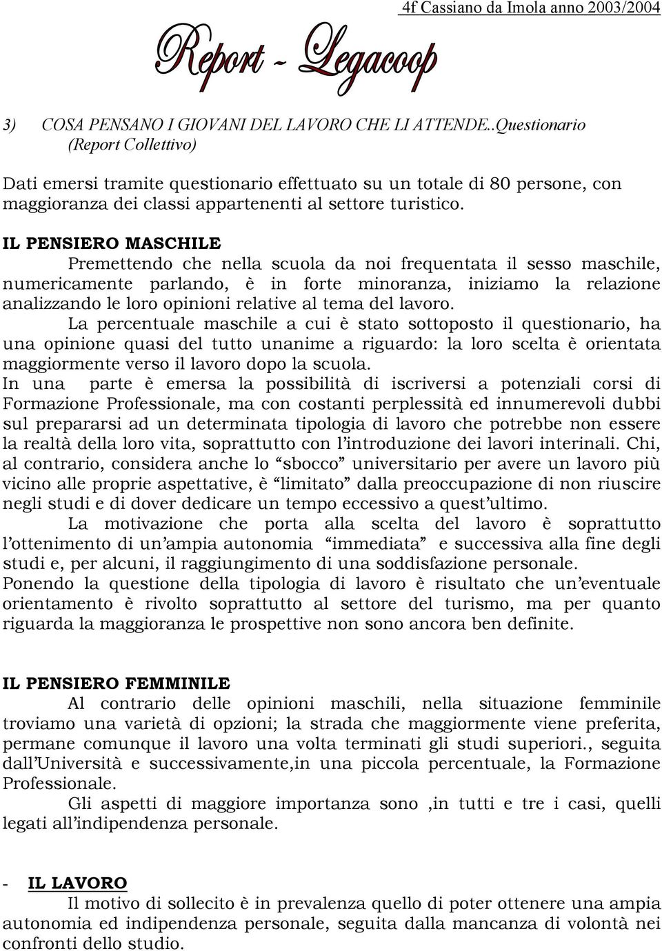 IL PENSIERO MASCHILE Premettendo che nella scuola da noi frequentata il sesso maschile, numericamente parlando, è in forte minoranza, iniziamo la relazione analizzando le loro opinioni relative al