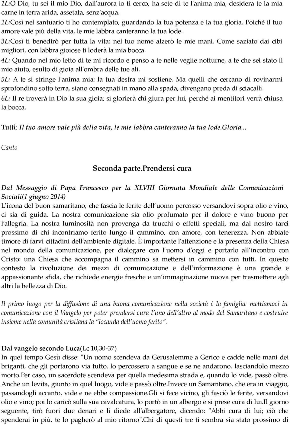 3L:Così ti benedirò per tutta la vita: nel tuo nome alzerò le mie mani. Come saziato dai cibi migliori, con labbra gioiose ti loderà la mia bocca.