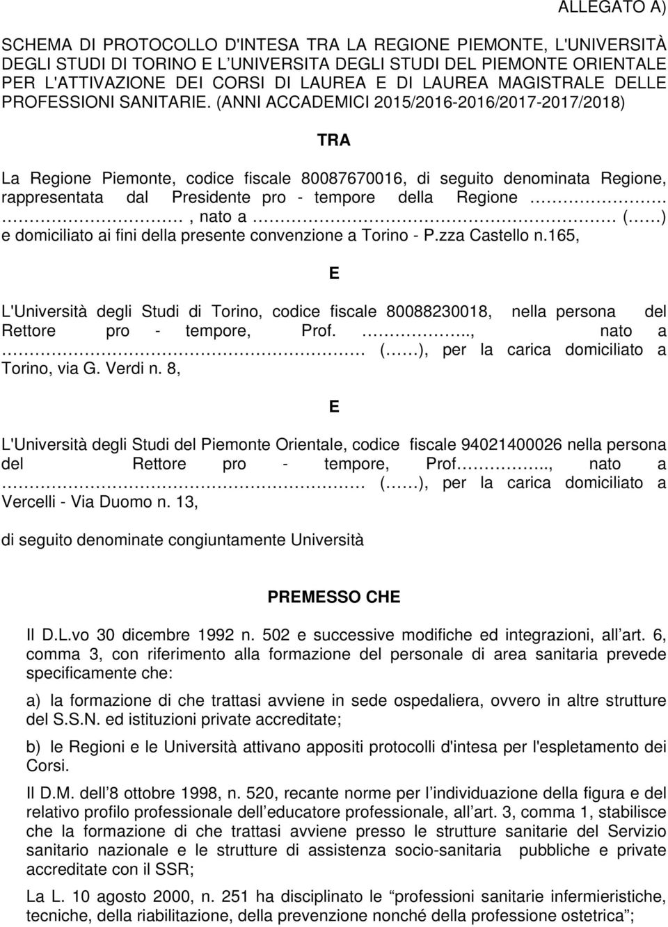 (ANNI ACCADEMICI 2015/2016-2016/2017-2017/2018) TRA La Regione Piemonte, codice fiscale 80087670016, di seguito denominata Regione, rappresentata dal Presidente pro - tempore della Regione.