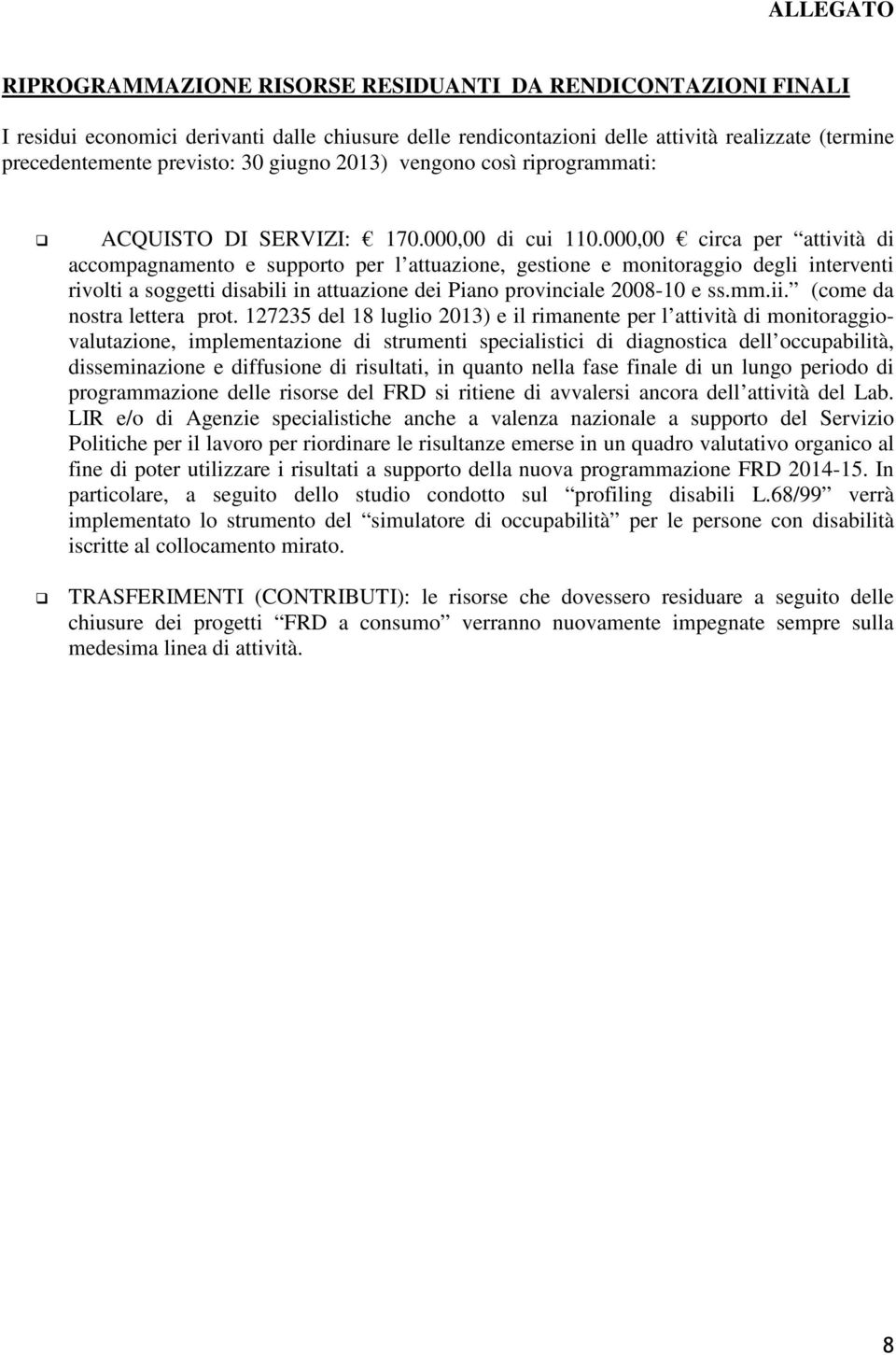 000,00 circa per attività di accompagnamento e supporto per l attuazione, gestione e monitoraggio degli interventi rivolti a soggetti disabili in attuazione dei Piano provinciale 2008-10 e ss.mm.ii.