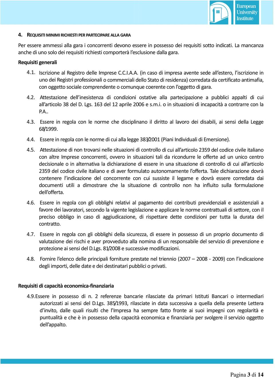 A. (in caso di impresa avente sede all estero, l iscrizione in uno dei Registri professionali o commerciali dello Stato di residenza) corredata da certificato antimafia, con oggetto sociale