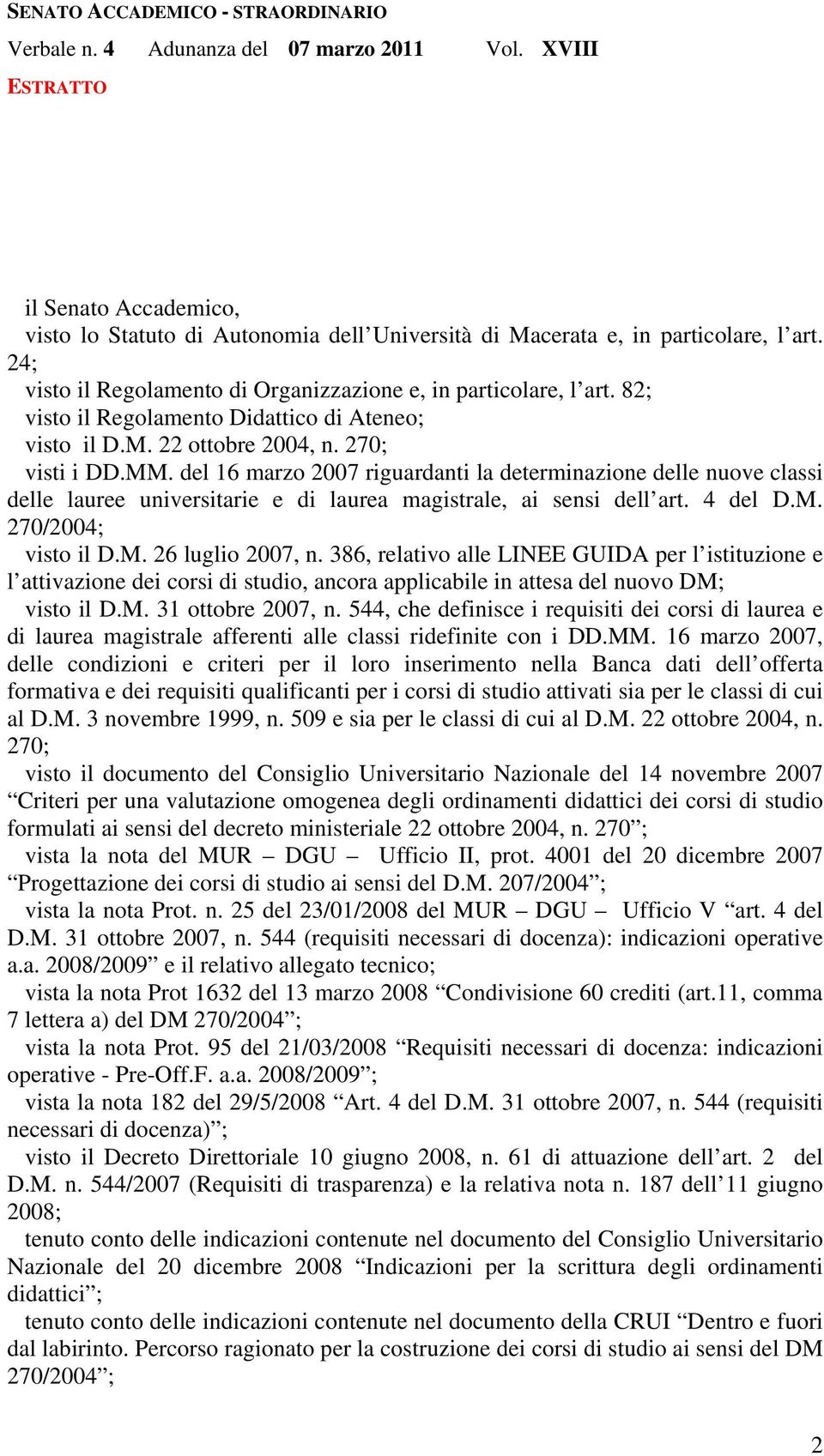 del 16 marzo 2007 riguardanti la determinazione delle nuove classi delle lauree universitarie e di laurea magistrale, ai sensi dell art. 4 del D.M. 270/2004; visto il D.M. 26 luglio 2007, n.