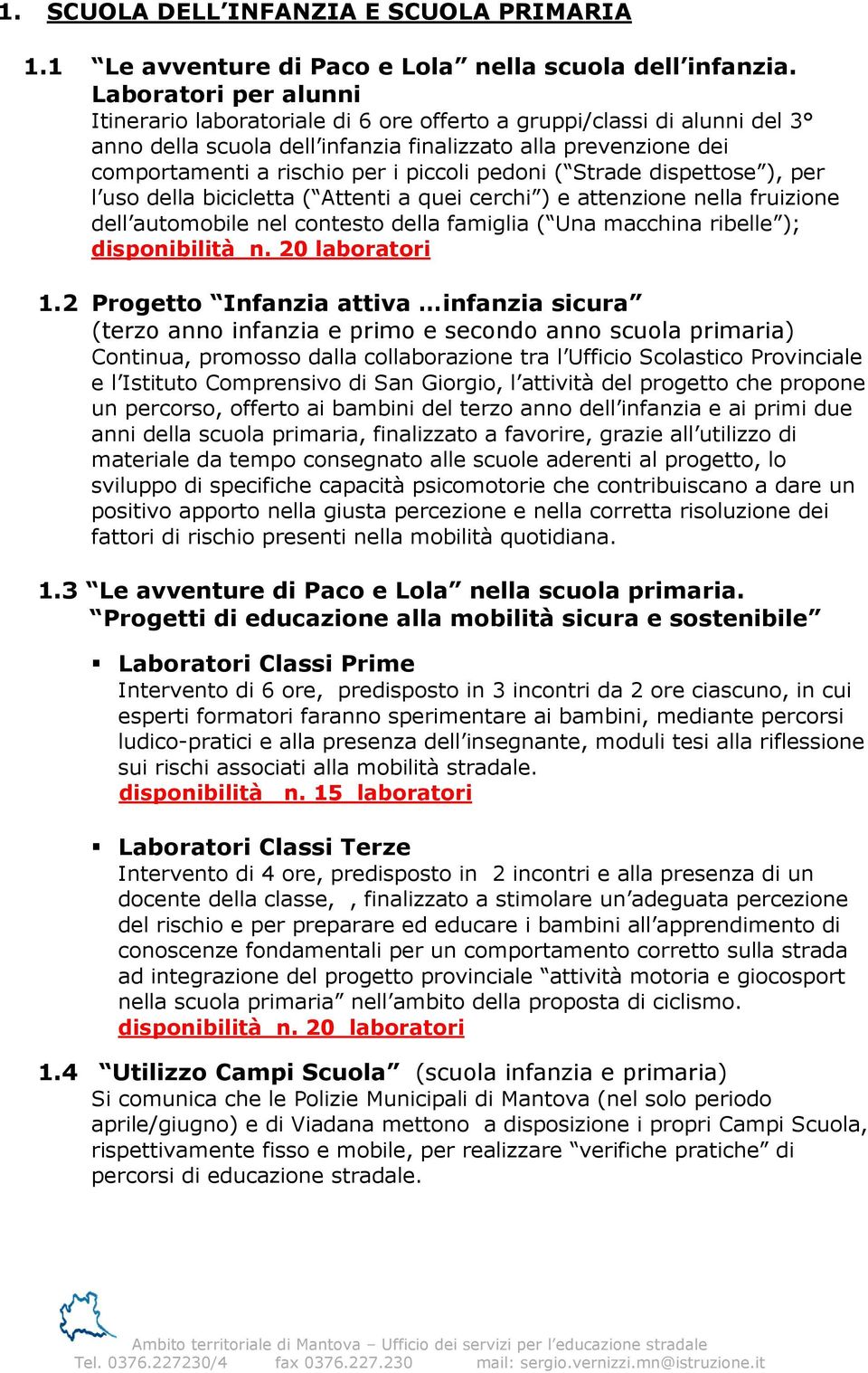 pedoni ( Strade dispettose ), per l uso della bicicletta ( Attenti a quei cerchi ) e attenzione nella fruizione dell automobile nel contesto della famiglia ( Una macchina ribelle ); disponibilità n.