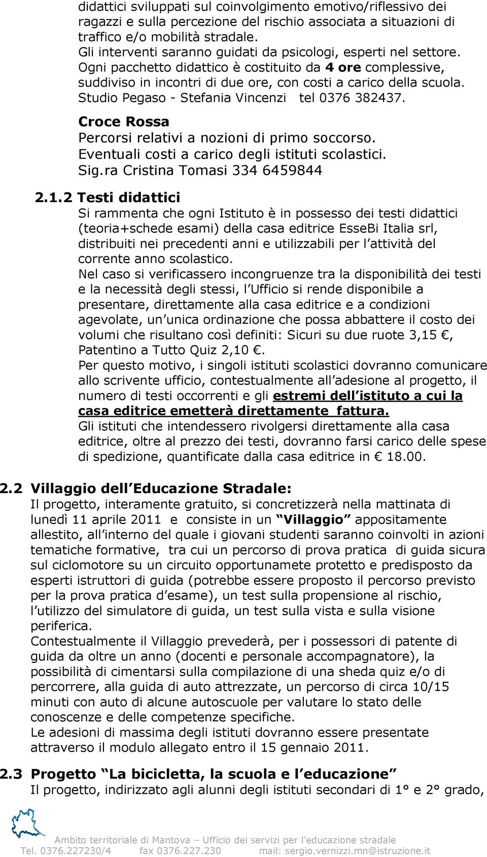 Studio Pegaso - Stefania Vincenzi tel 0376 382437. Croce Rossa Percorsi relativi a nozioni di primo soccorso. Eventuali costi a carico degli istituti scolastici. Sig.ra Cristina Tomasi 334 6459844 2.