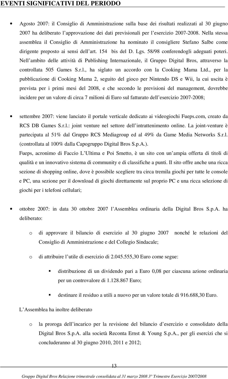 58/98 conferendogli adeguati poteri. Nell ambito delle attività di Publishing Internazionale, il Gruppo Digital Bros, attraverso la controllata 505 Games S.r.l., ha siglato un accordo con la Cooking Mama Ltd.