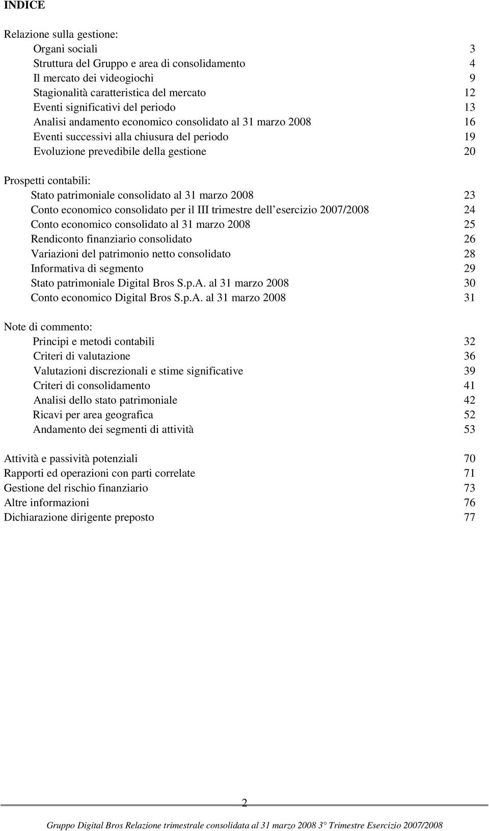 consolidato al 31 marzo 2008 23 Conto economico consolidato per il III trimestre dell esercizio 2007/2008 24 Conto economico consolidato al 31 marzo 2008 25 Rendiconto finanziario consolidato 26