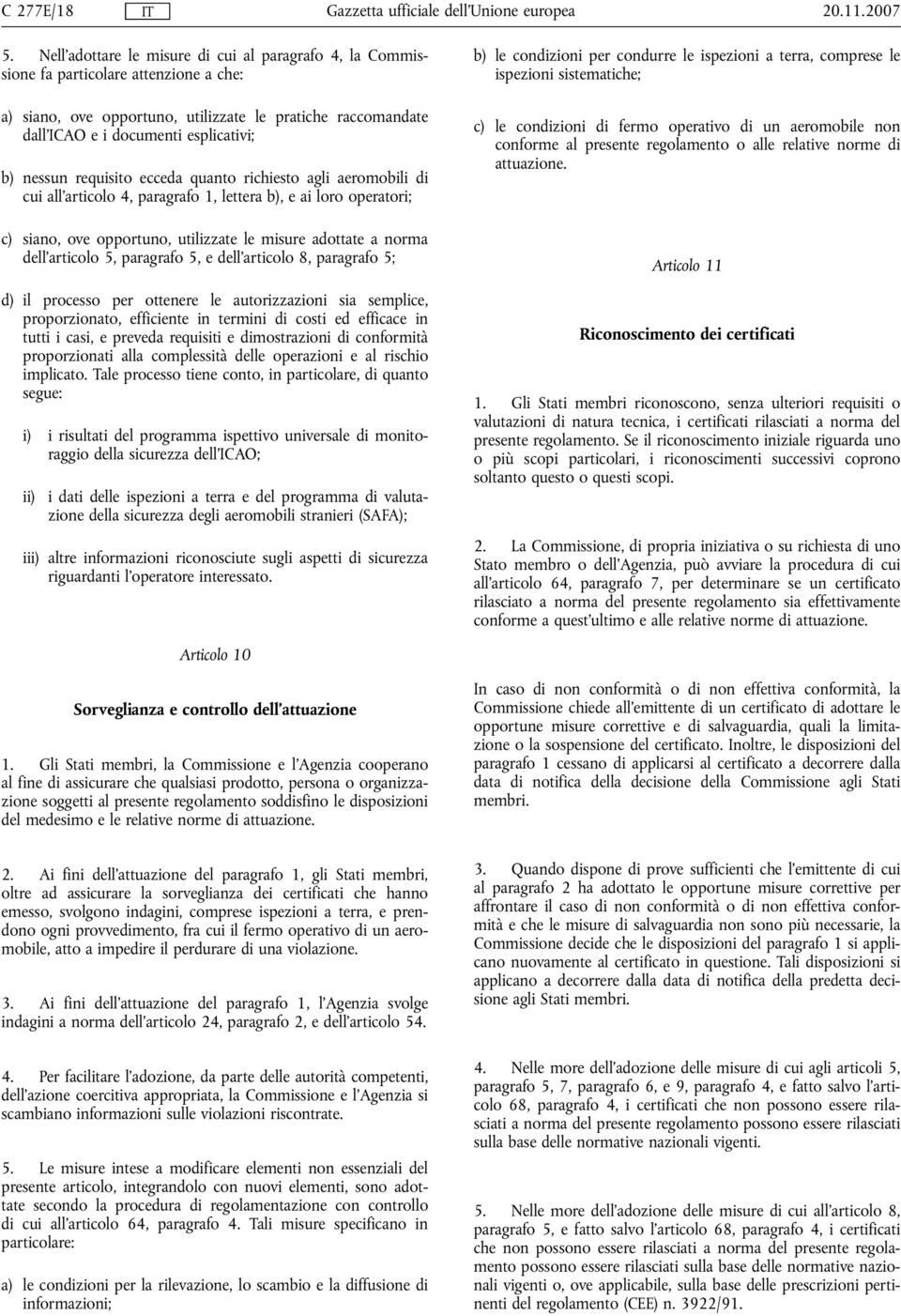 nessun requisito ecceda quanto richiesto agli aeromobili di cui all'articolo 4, paragrafo 1, lettera b), e ai loro operatori; c) siano, ove opportuno, utilizzate le misure adottate a norma