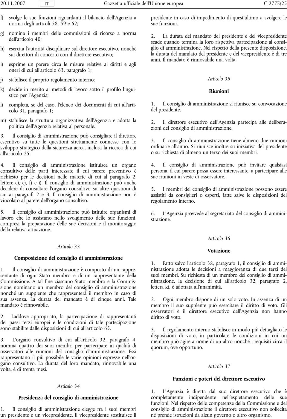 l'autorità disciplinare sul direttore esecutivo, nonché sui direttori di concerto con il direttore esecutivo; i) esprime un parere circa le misure relative ai diritti e agli oneri di cui all'articolo