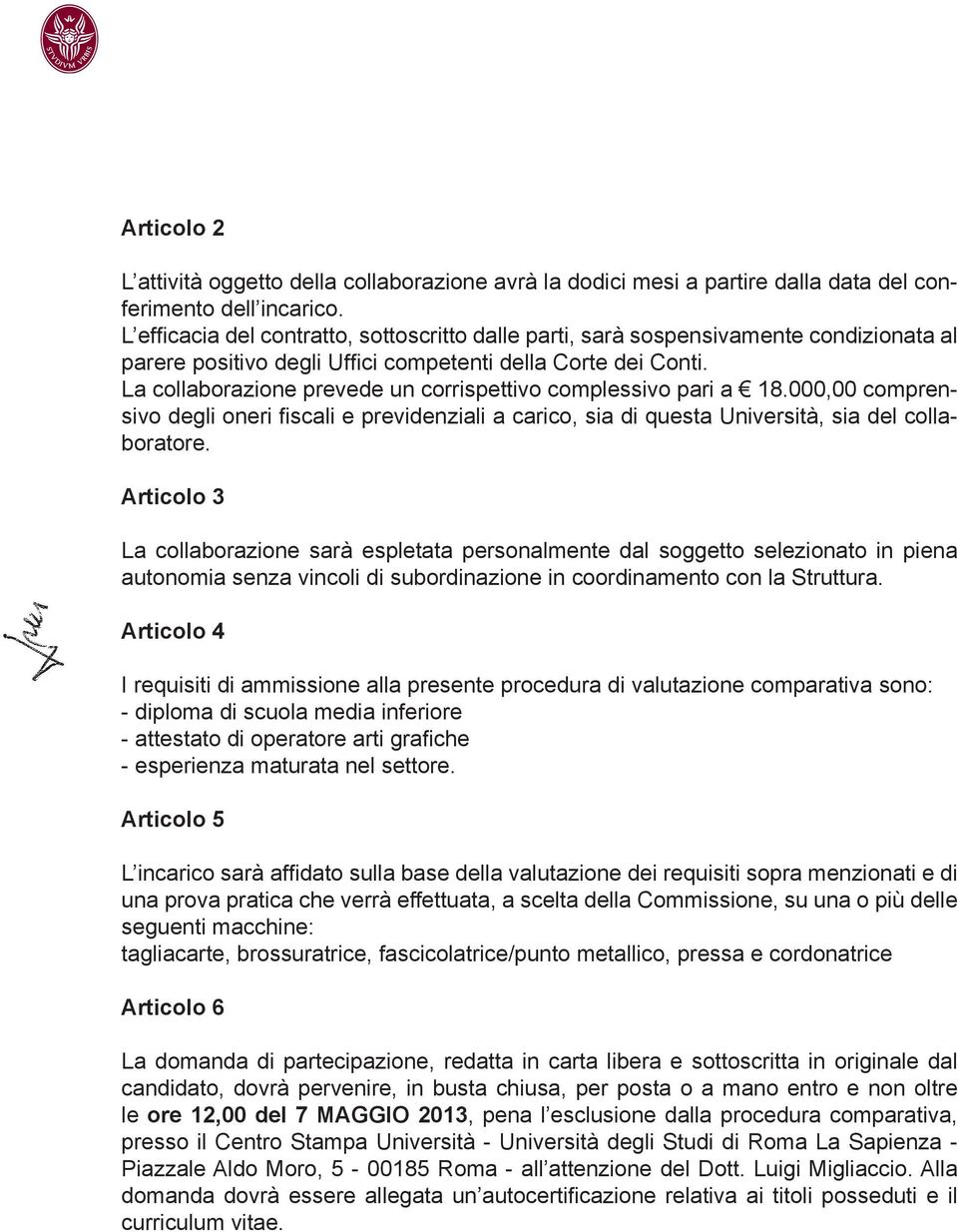 La collaborazione prevede un corrispettivo complessivo pari a 18.000,00 comprensivo degli oneri fiscali e previdenziali a carico, sia di questa Università, sia del collaboratore.