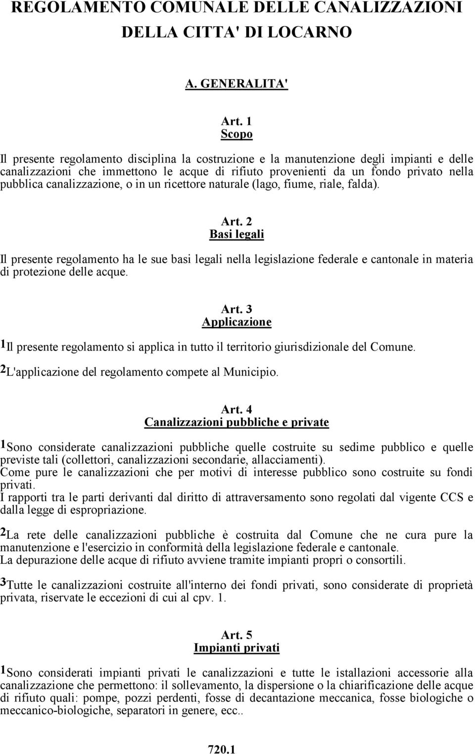 canalizzazione, o in un ricettore naturale (lago, fiume, riale, falda). Art.