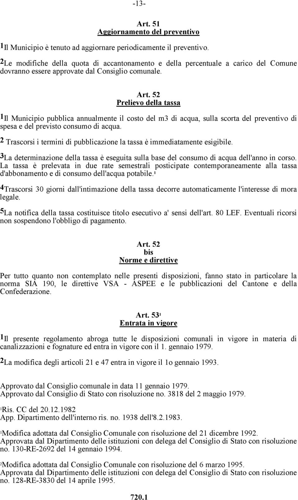 52 Prelievo della tassa 1 Il Municipio pubblica annualmente il costo del m3 di acqua, sulla scorta del preventivo di spesa e del previsto consumo di acqua.