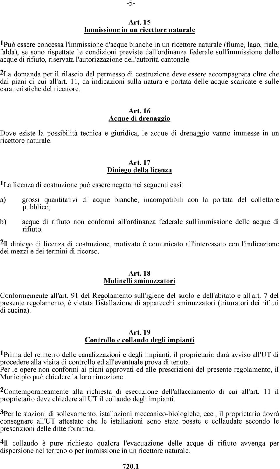 dall'ordinanza federale sull'immissione delle acque di rifiuto, riservata l'autorizzazione dell'autorità cantonale.