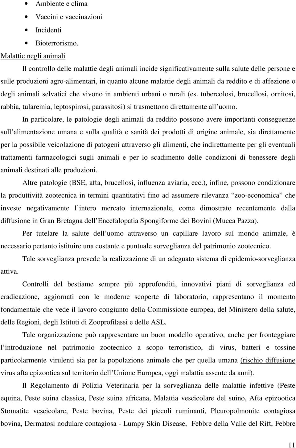 reddito e di affezione o degli animali selvatici che vivono in ambienti urbani o rurali (es.