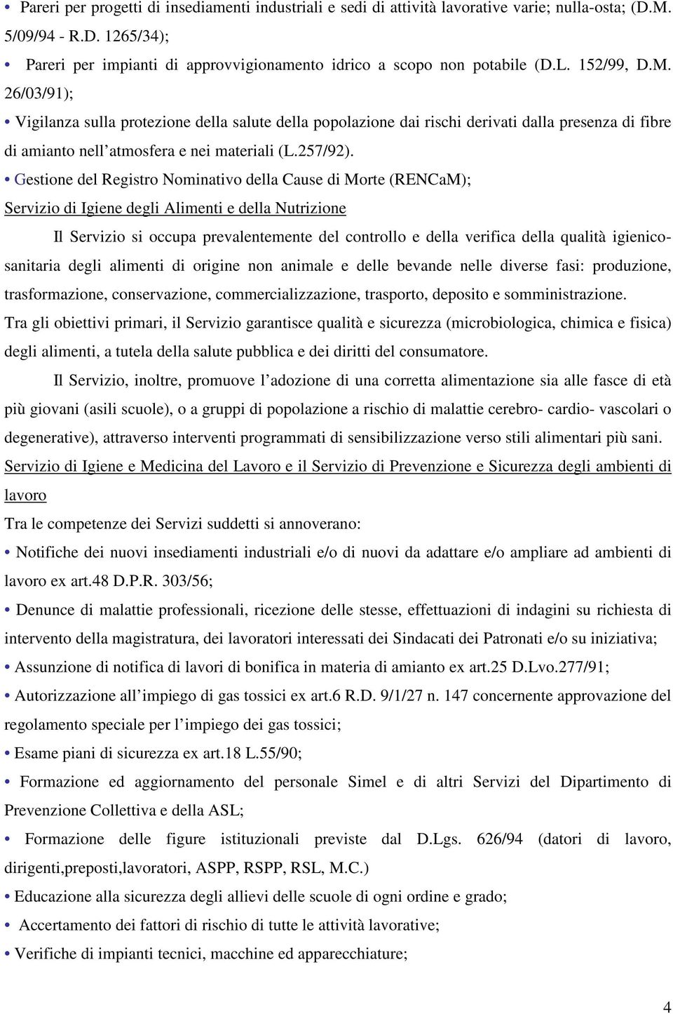 Gestione del Registro Nominativo della Cause di Morte (RENCaM); Servizio di Igiene degli Alimenti e della Nutrizione Il Servizio si occupa prevalentemente del controllo e della verifica della qualità