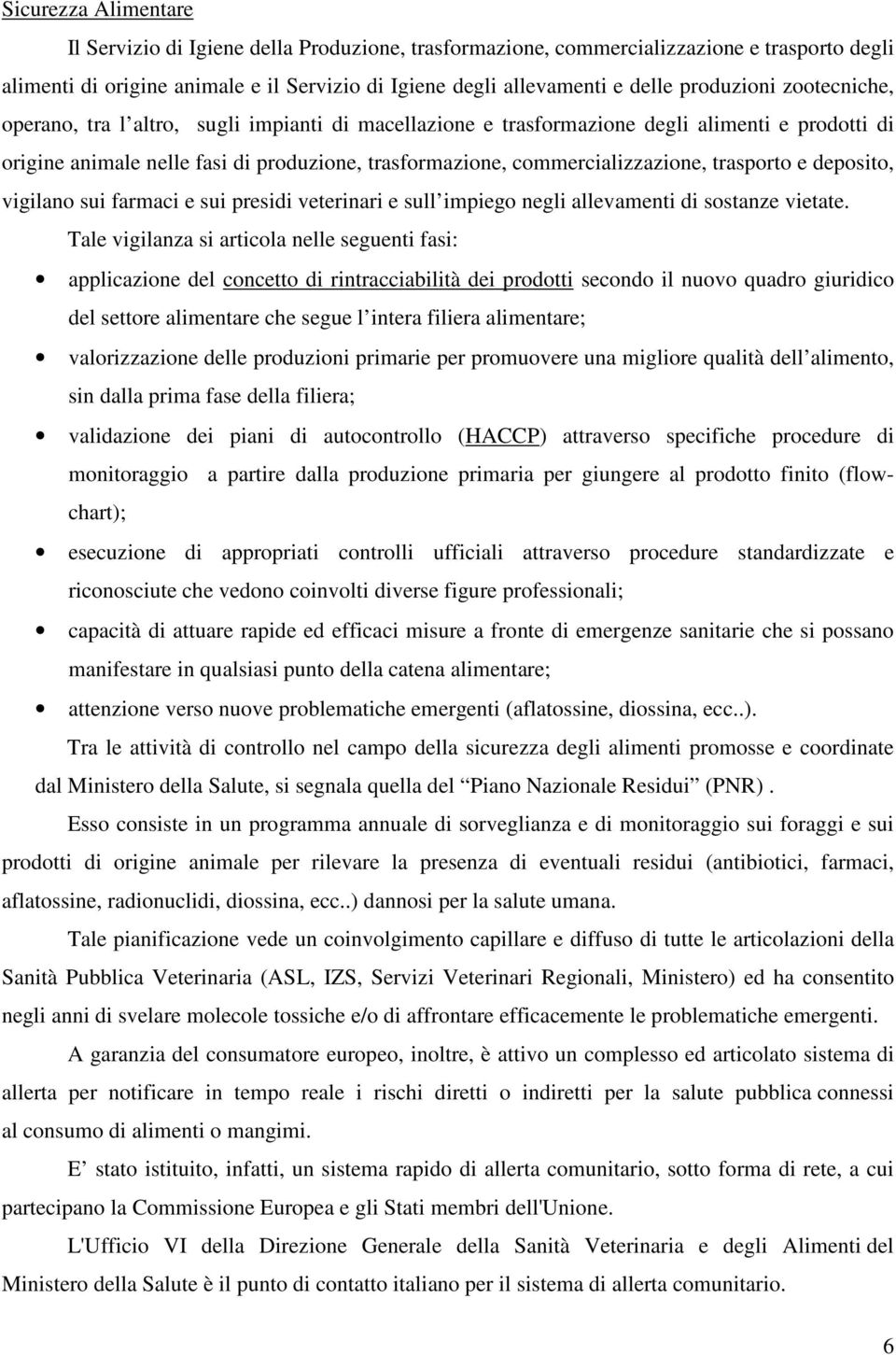 commercializzazione, trasporto e deposito, vigilano sui farmaci e sui presidi veterinari e sull impiego negli allevamenti di sostanze vietate.