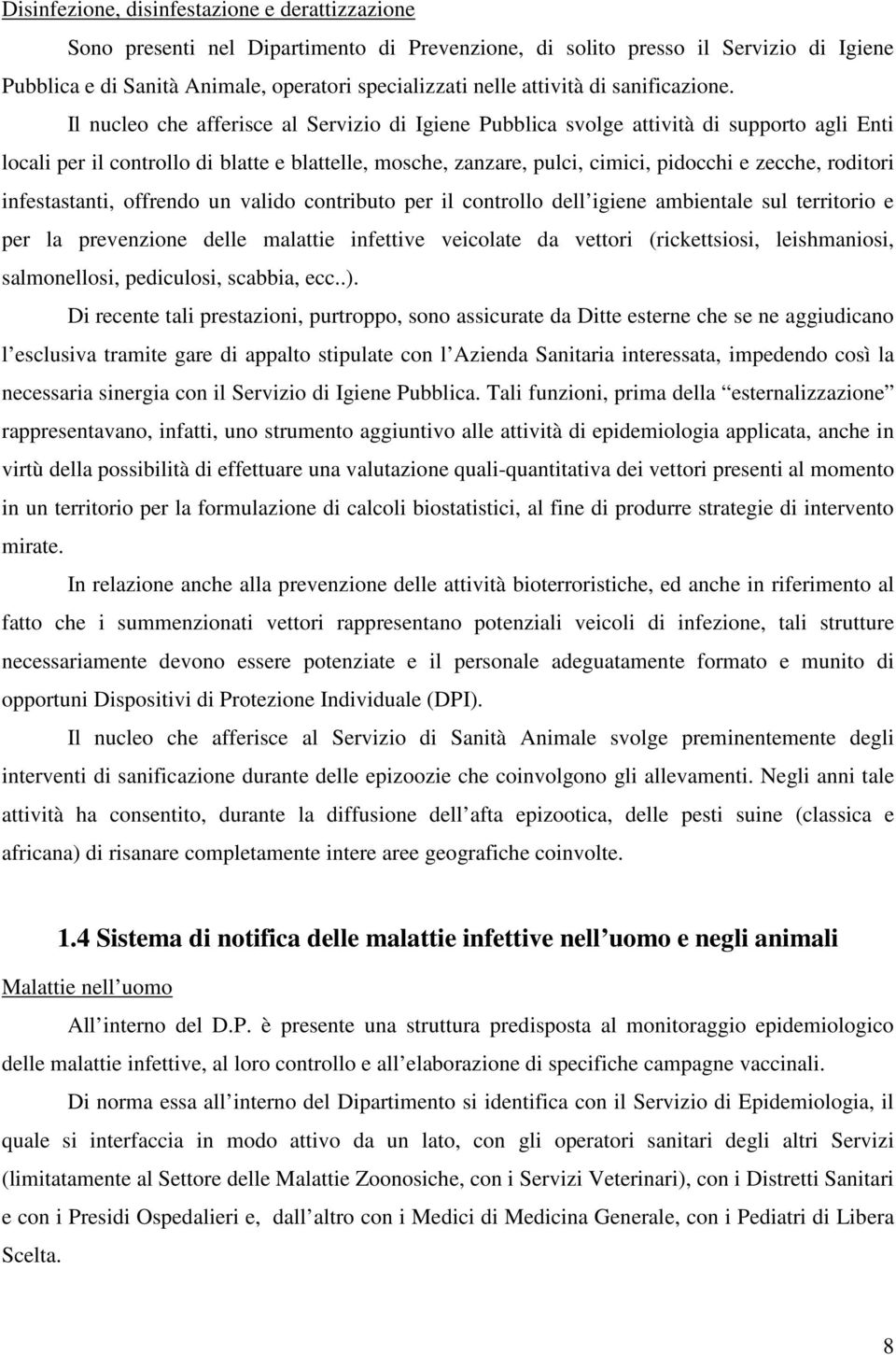 Il nucleo che afferisce al Servizio di Igiene Pubblica svolge attività di supporto agli Enti locali per il controllo di blatte e blattelle, mosche, zanzare, pulci, cimici, pidocchi e zecche, roditori