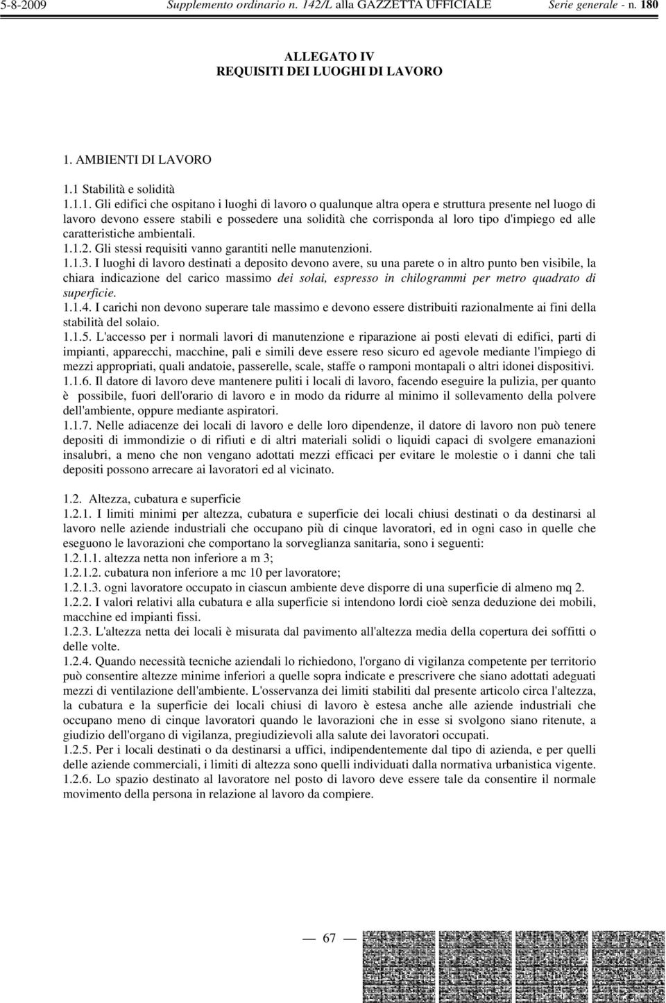 1 Stabilità e solidità 1.1.1. Gli edifici che ospitano i luoghi di lavoro o qualunque altra opera e struttura presente nel luogo di lavoro devono essere stabili e possedere una solidità che