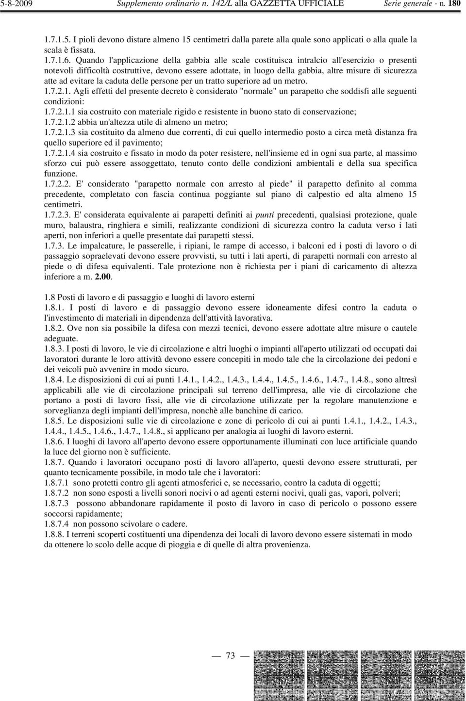 atte ad evitare la caduta delle persone per un tratto superiore ad un metro. 1.7.2.1. Agli effetti del presente decreto è considerato "normale" un parapetto che soddisfi alle seguenti condizioni: 1.7.2.1.1 sia costruito con materiale rigido e resistente in buono stato di conservazione; 1.